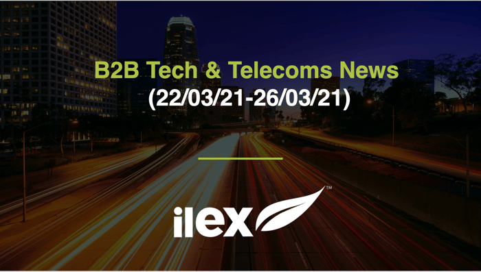 B2B TECH & TELECOMS NEWS (22/03/21-26/03/21)