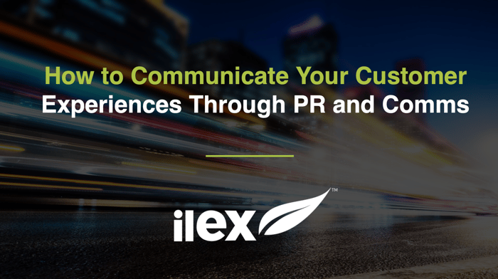 How to Communicate Your Customer Experiences Through PR and Comms