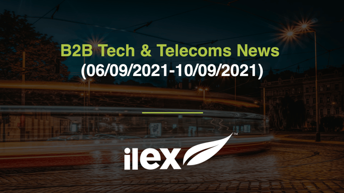 B2B TECH & TELECOMS NEWS (06/09/2021 - 10/09/2021)